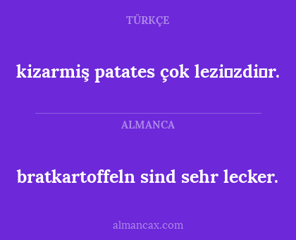 kizarmiş patates çok lezi̇zdi̇r. - bratkartoffeln sind sehr lecker.