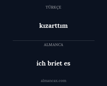 kızarttım - ich briet es