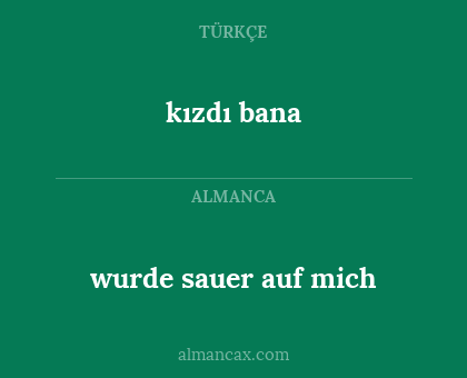 wurde sauer auf mich - kızdı bana