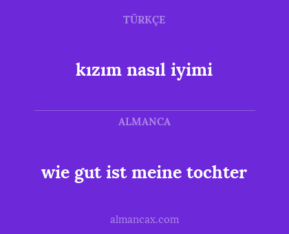 kızım nasıl iyimi - wie gut ist meine tochter