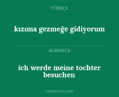 ich werde meine tochter besuchen - kızıma gezmeğe gidiyorum