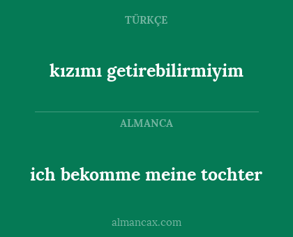 ich bekomme meine tochter - kızımı getirebilirmiyim