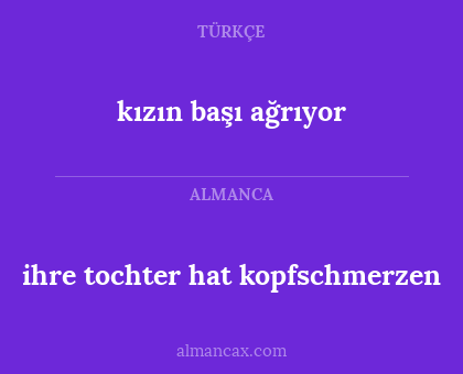ihre tochter hat kopfschmerzen - kızın başı ağrıyor