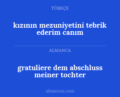 kızının mezuniyetini tebrik ederim
canım - gratuliere dem abschluss meiner tochter