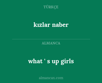 kızlar naber - what ' s up girls