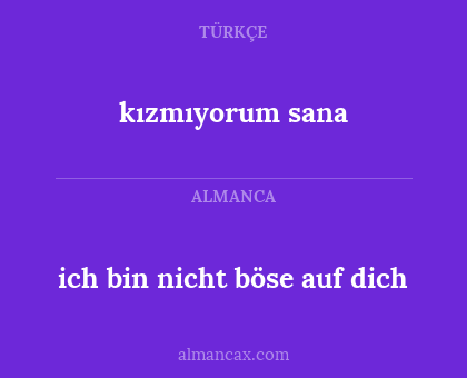 kızmıyorum sana - ich bin nicht böse auf dich