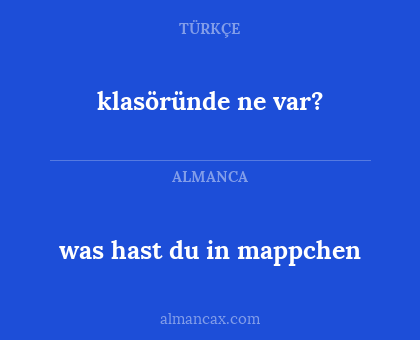klasöründe ne var? - was hast du in mappchen