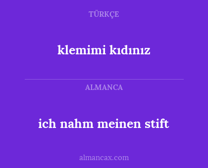 ich nahm meinen stift - klemimi kıdınız
