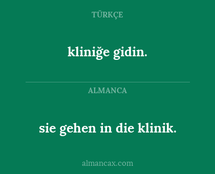 kliniğe gidin. - sie gehen in die klinik.