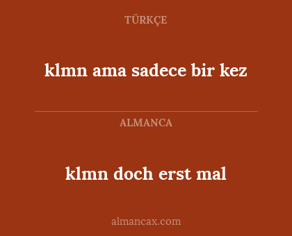 klmn doch erst mal - klmn ama sadece bir kez