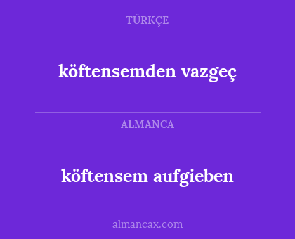 köftensem aufgieben - köftensemden vazgeç