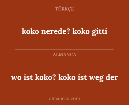 koko nerede? koko gitti - wo ist koko?
koko ist weg der