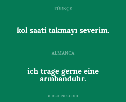 kol saati takmayı severim. - ich trage gerne eine armbanduhr.