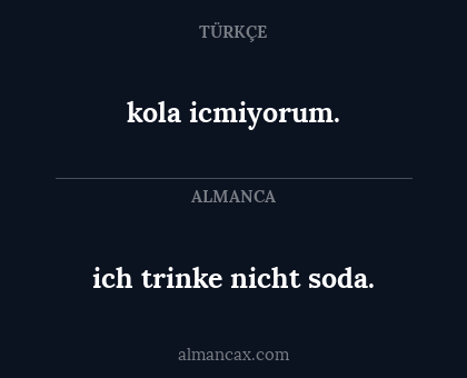 kola icmiyorum. - ich trinke nicht soda.
