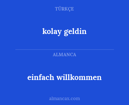 kolay geldin - einfach willkommen