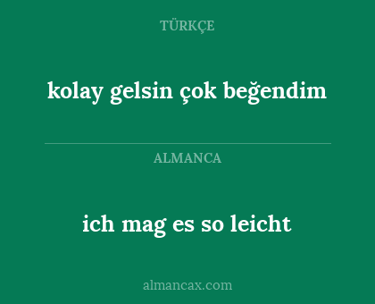 ich mag es so leicht - kolay gelsin çok beğendim