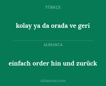 kolay ya da orada ve geri - einfach order hin und zurück