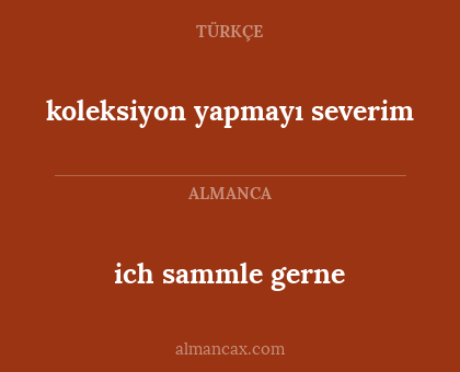 ich sammle gerne - koleksiyon yapmayı severim