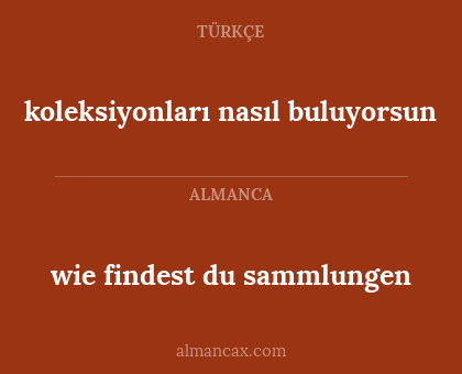 wie findest du sammlungen - koleksiyonları nasıl buluyorsun