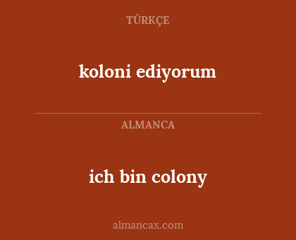 ich bin colony - koloni ediyorum