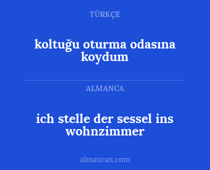 ich stelle der sessel ins wohnzimmer - koltuğu oturma odasına koydum
