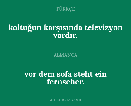koltuğun karşısında televizyon vardır. - vor dem sofa steht ein fernseher.