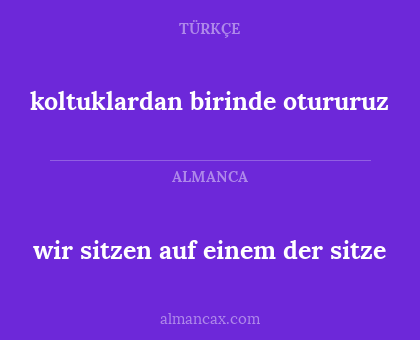 koltuklardan birinde otururuz - wir sitzen auf einem der sitze