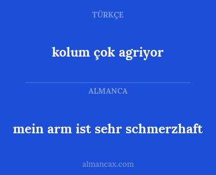 kolum çok agriyor - mein arm ist sehr schmerzhaft