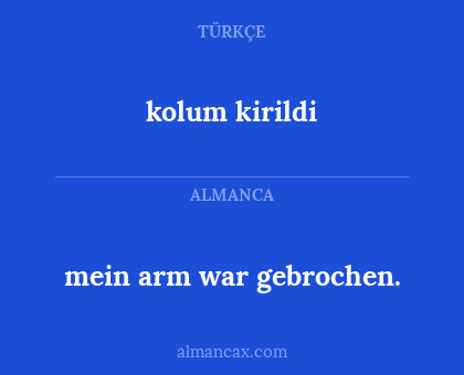 kolum kirildi - mein arm war gebrochen.