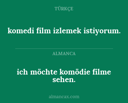 komedi film izlemek istiyorum. - ich möchte komödie filme sehen.