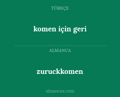 zuruckkomen - komen için geri