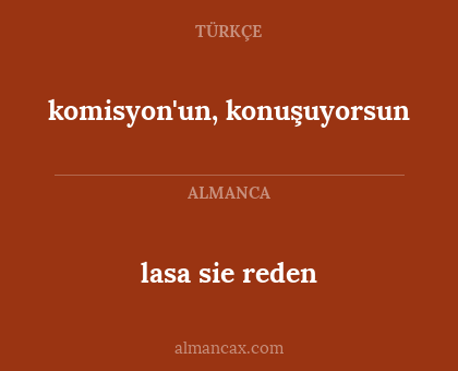 lasa sie reden - komisyon'un, konuşuyorsun