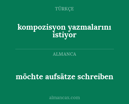 möchte aufsätze schreiben - kompozisyon yazmalarını istiyor