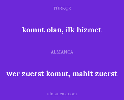 komut olan, ilk hizmet - wer zuerst komut, mahlt zuerst