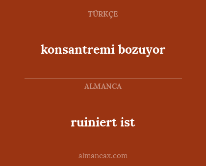 ruiniert ist - konsantremi bozuyor