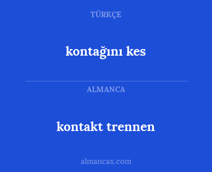 kontakt trennen - kontağını kes