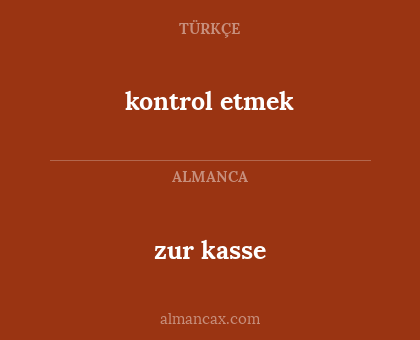 zur kasse - kontrol etmek