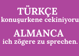 konu%C5%9Furkene+cekiniyorum.-ich+z%C3%B6gere+zu+sprechen..png