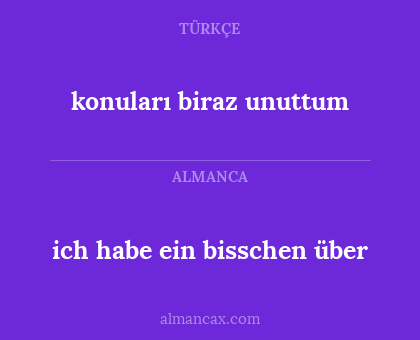 konuları biraz unuttum - ich habe ein bisschen über