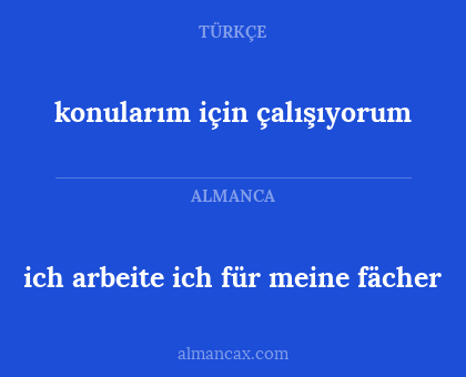 ich arbeite ich für meine fächer - konularım için çalışıyorum