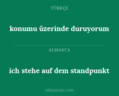 konumu üzerinde duruyorum - ich stehe auf dem standpunkt