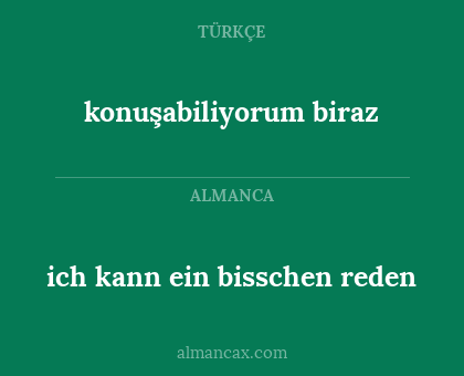 ich kann ein bisschen reden - konuşabiliyorum biraz