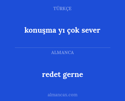 konuşma yı çok sever - redet gerne