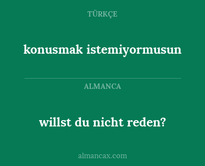 willst du nicht reden? - konusmak istemiyormusun