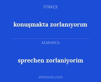 sprechen zorlaniyorim - konuşmakta zorlanıyorım