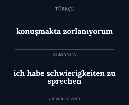 ich habe schwierigkeiten zu sprechen - konuşmakta zorlanıyorum