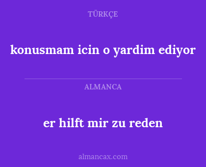 er hilft mir zu reden - konusmam icin o yardim ediyor