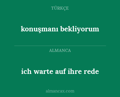 konuşmanı bekliyorum - ich warte auf ihre rede