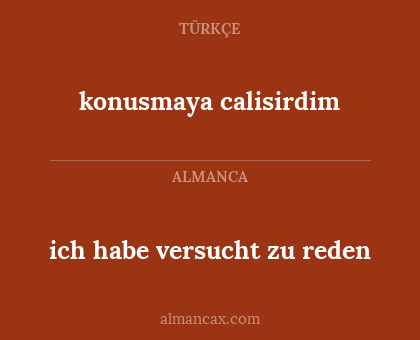 konusmaya calisirdim - ich habe versucht zu reden