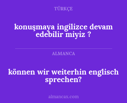 konuşmaya ingilizce devam edebilir miyiz ? - können wir weiterhin englisch sprechen?